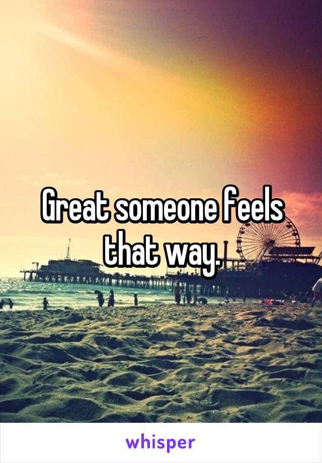 Great someone feels that way.