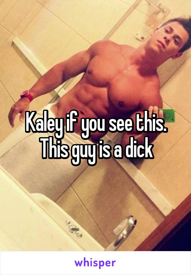 Kaley if you see this. This guy is a dick