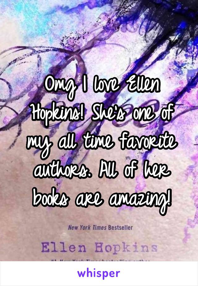 Omg I love Ellen Hopkins! She's one of my all time favorite authors. All of her books are amazing!