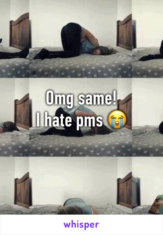 Omg same! 
I hate pms 😭