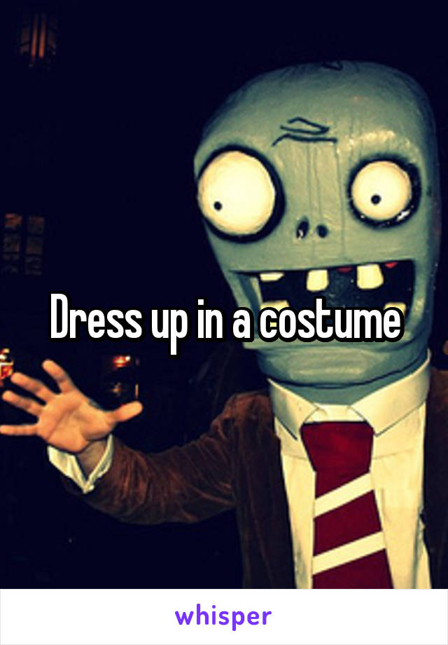 Dress up in a costume