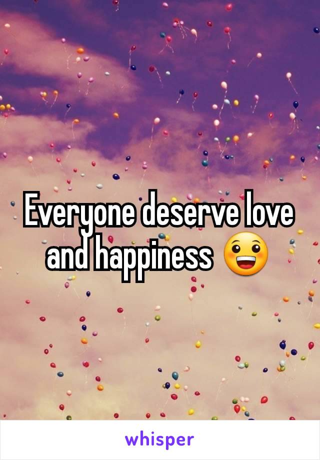 Everyone deserve love and happiness 😀