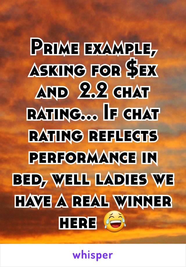 Prime example, asking for $ex and  2.2 chat rating... If chat rating reflects performance in bed, well ladies we have a real winner here 😂