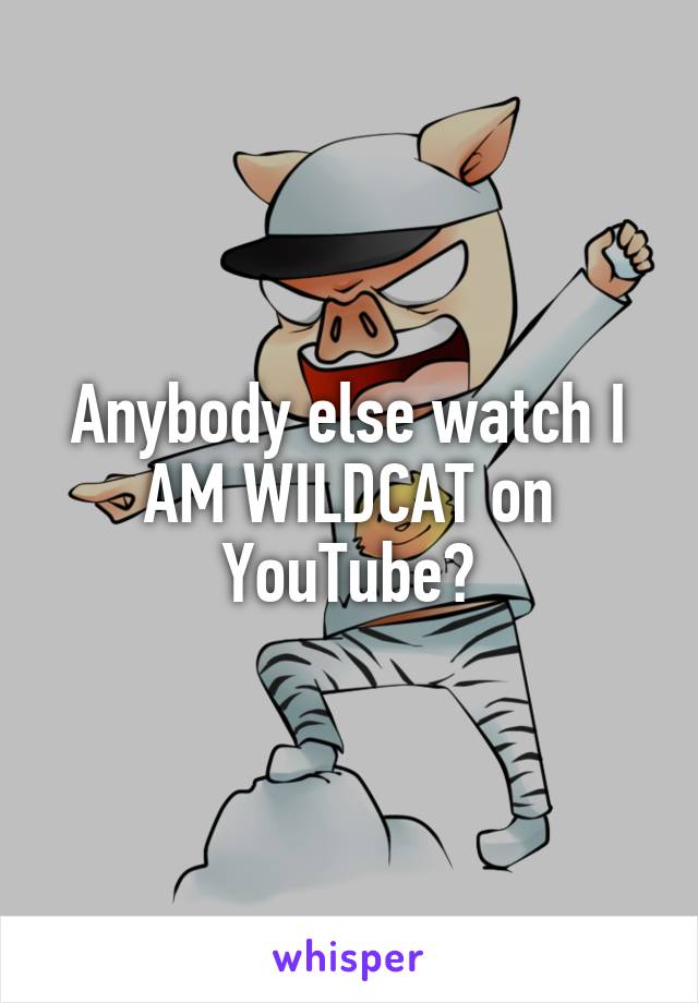 Anybody else watch I AM WILDCAT on YouTube?