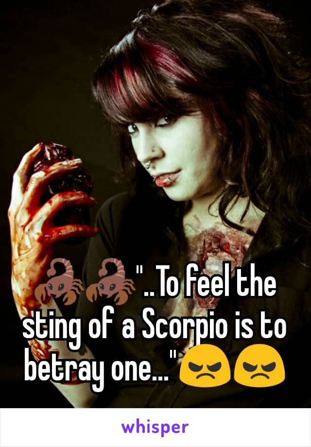 🦂🦂"..To feel the sting of a Scorpio is to betray one..."😠😠