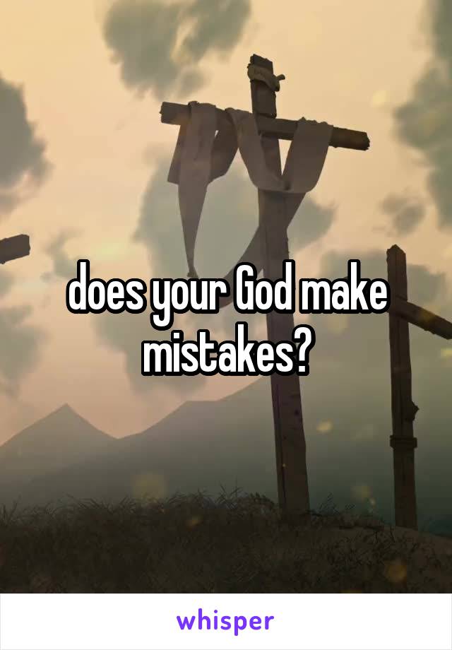 does your God make mistakes?