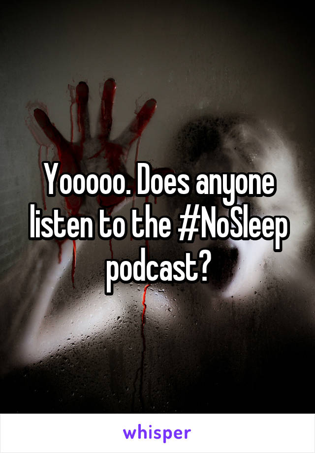 Yooooo. Does anyone listen to the #NoSleep podcast?