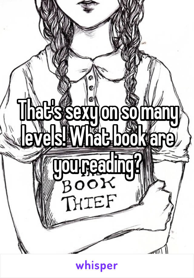 That's sexy on so many levels! What book are you reading?