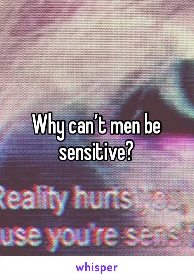 Why can’t men be sensitive? 