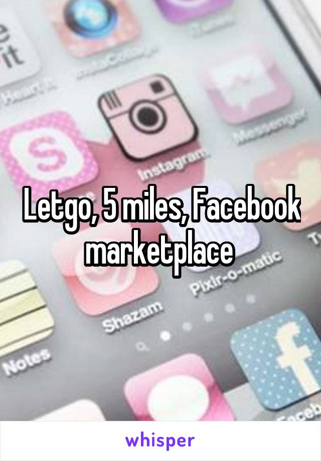 Letgo, 5 miles, Facebook marketplace 