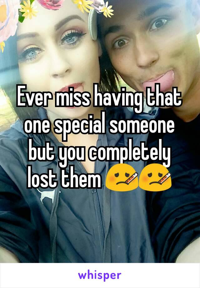Ever miss having that one special someone but you completely lost them 🤒🤒