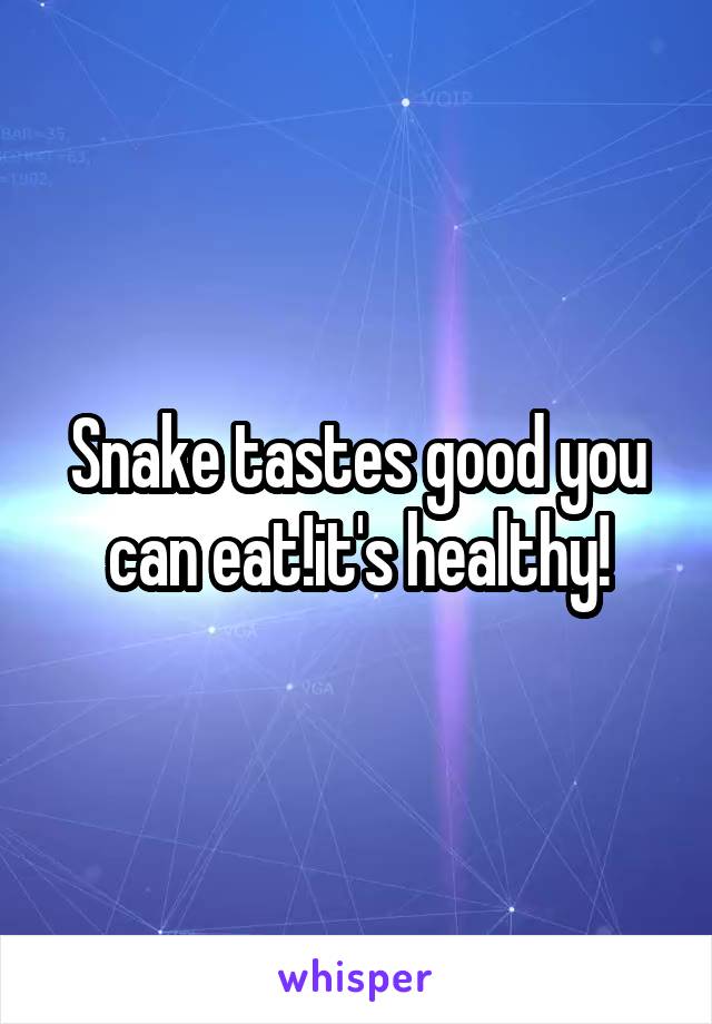 Snake tastes good you can eat!it's healthy!