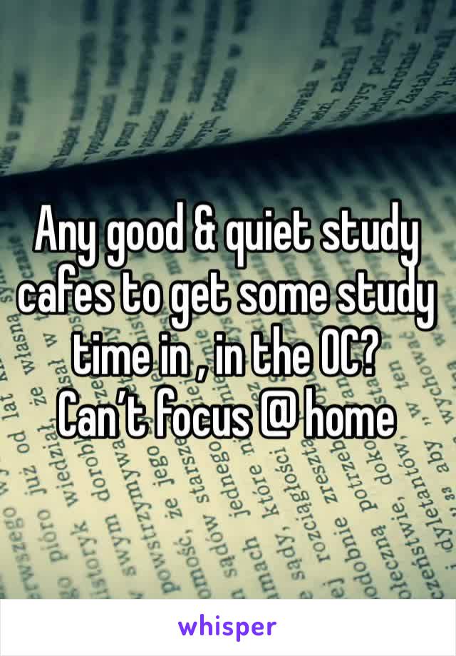 Any good & quiet study cafes to get some study time in , in the OC? 
Can’t focus @ home