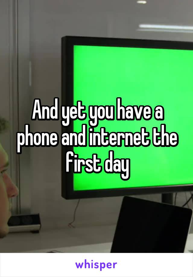 And yet you have a phone and internet the first day