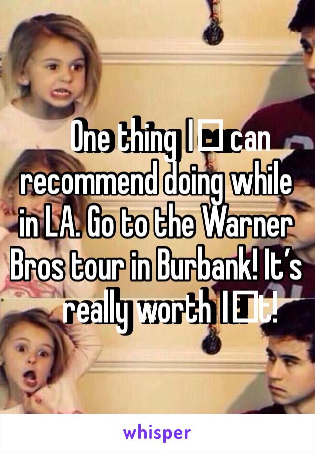 One thing I️ can recommend doing while in LA. Go to the Warner Bros tour in Burbank! It’s really worth I️t! 