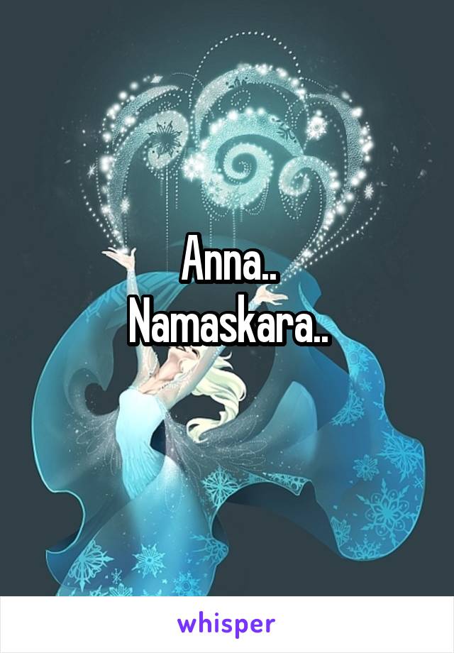 Anna..
Namaskara..
