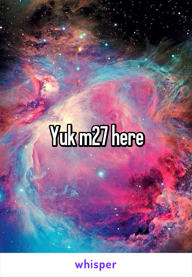 Yuk m27 here
