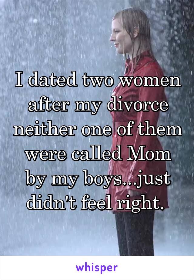 I dated two women after my divorce neither one of them were called Mom by my boys...just didn't feel right. 