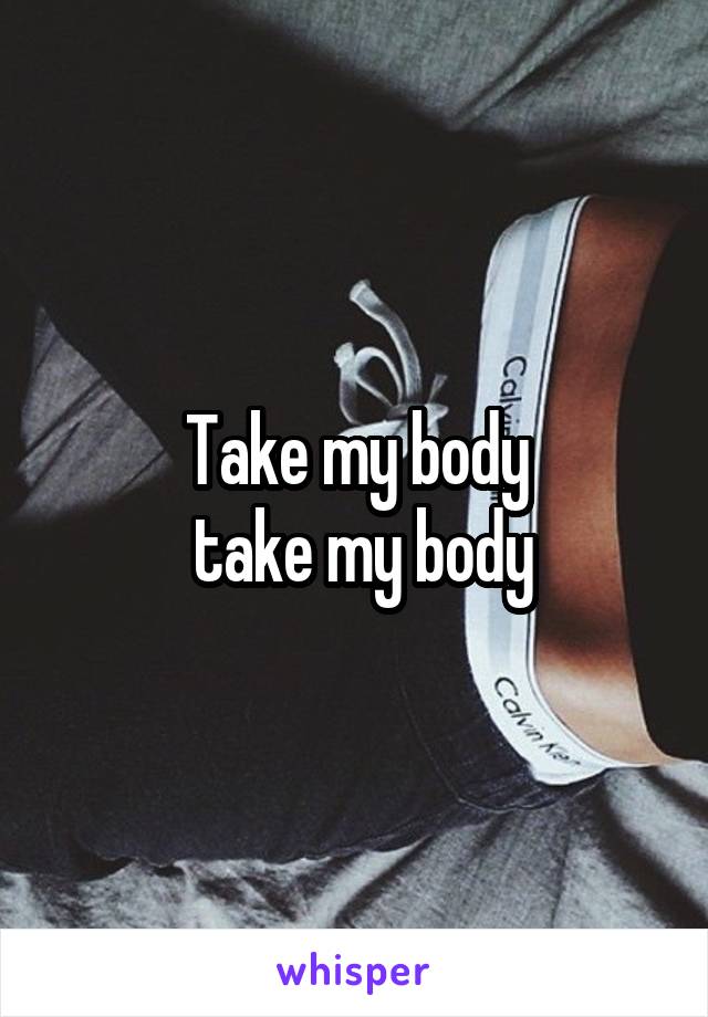 Take my body
  take my body 