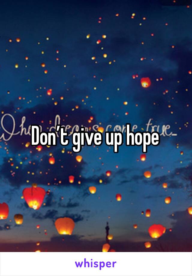 Don’t give up hope 