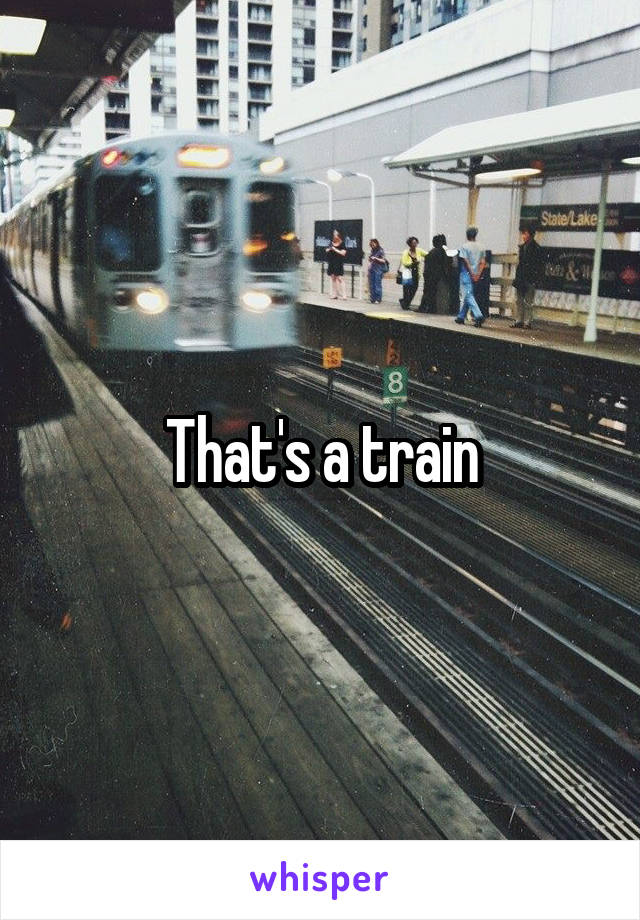 That's a train