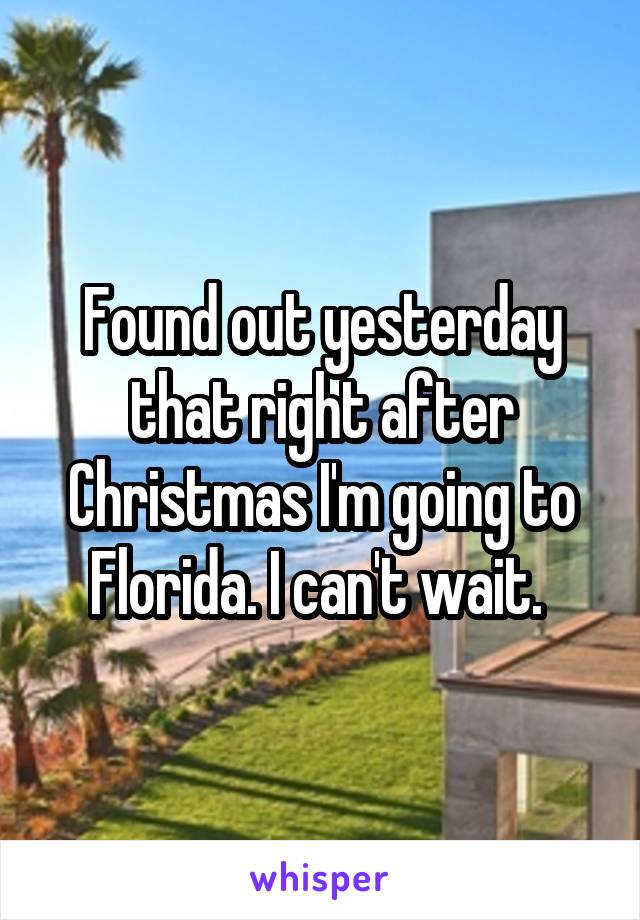 Found out yesterday that right after Christmas I'm going to Florida. I can't wait. 