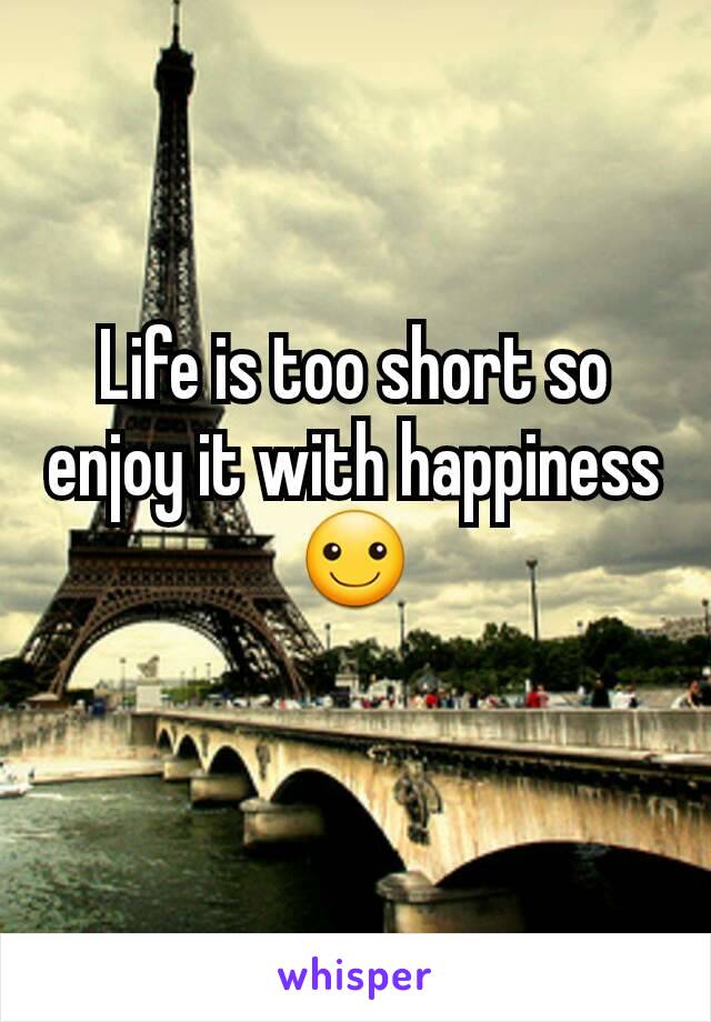 Life is too short so enjoy it with happiness ☺