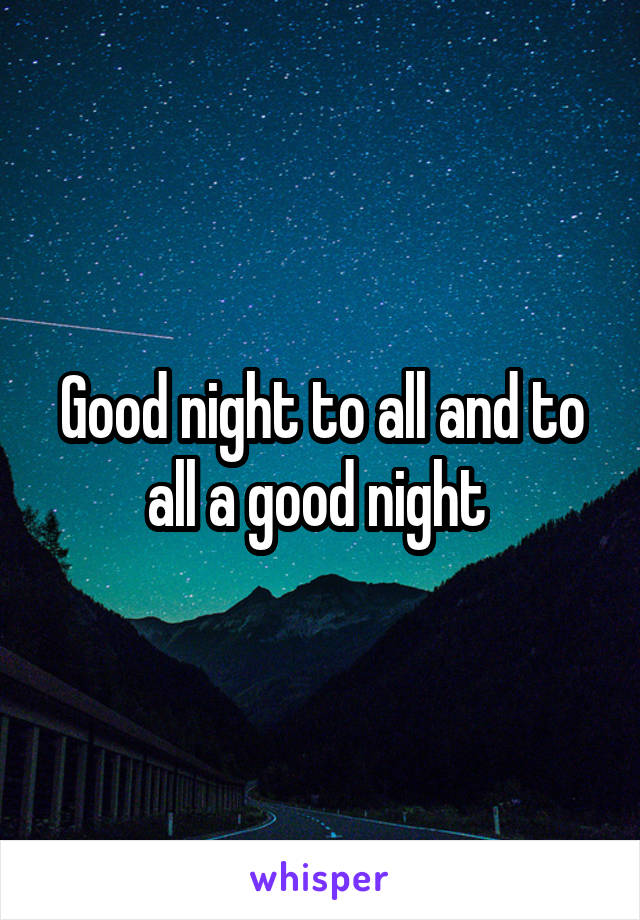 Good night to all and to all a good night 