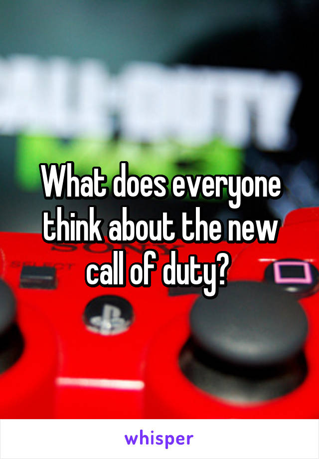 What does everyone think about the new call of duty? 