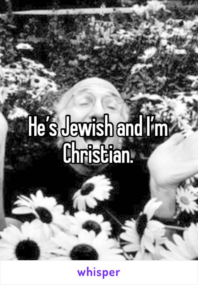 He’s Jewish and I’m Christian. 