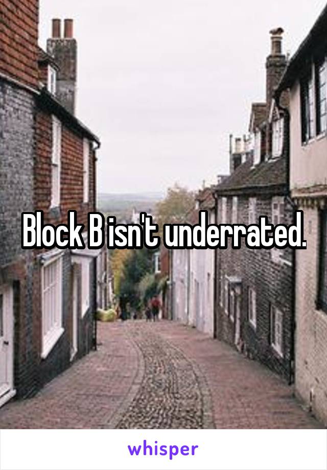Block B isn't underrated.