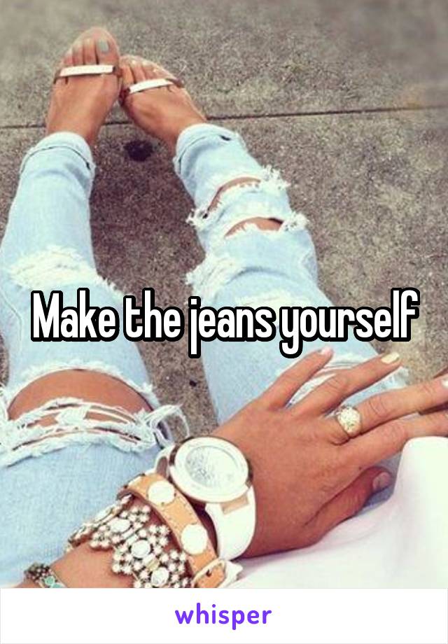 Make the jeans yourself