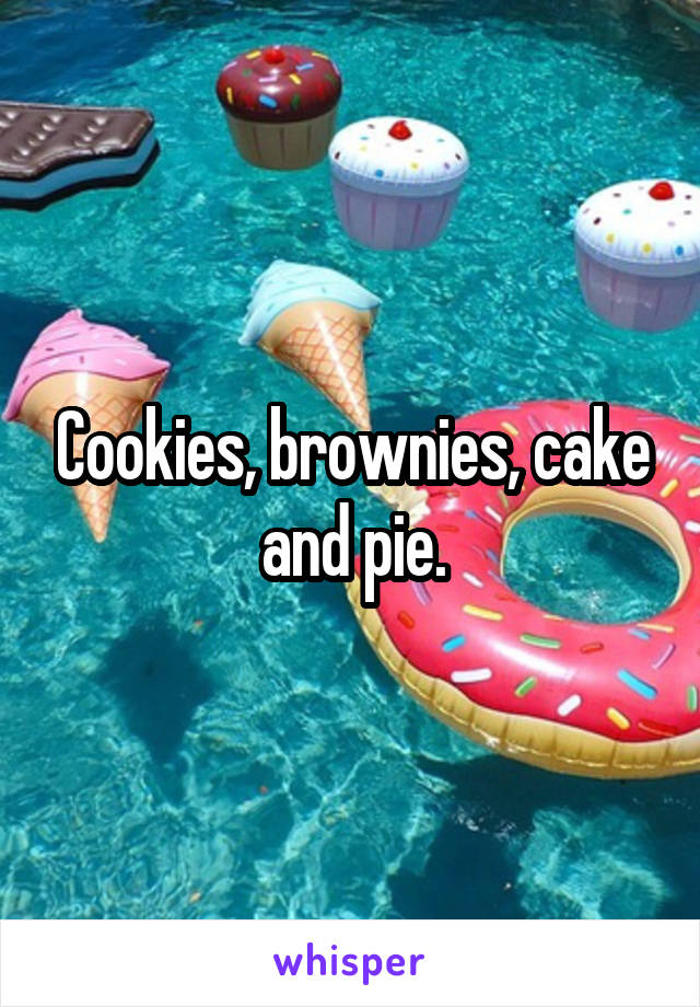 Cookies, brownies, cake and pie.