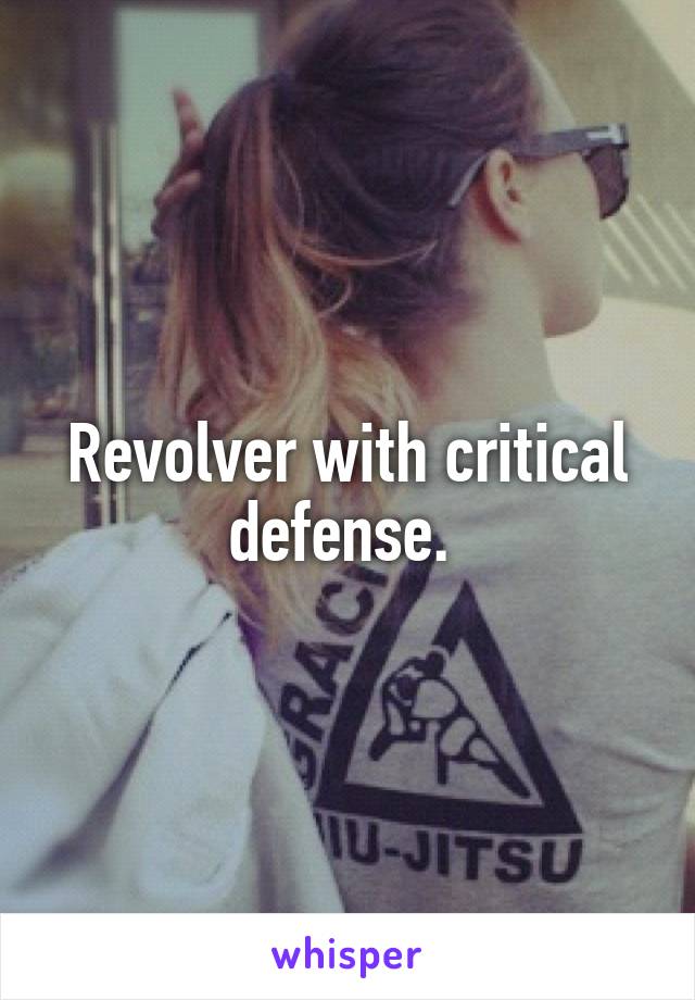 Revolver with critical defense. 