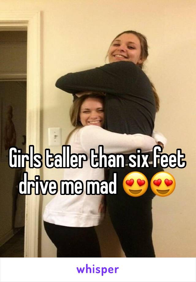 Girls taller than six feet drive me mad 😍😍
