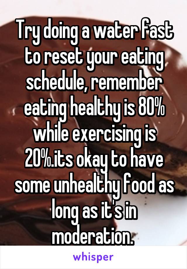 Try doing a water fast to reset your eating schedule, remember eating healthy is 80% while exercising is 20%.its okay to have some unhealthy food as long as it's in moderation. 