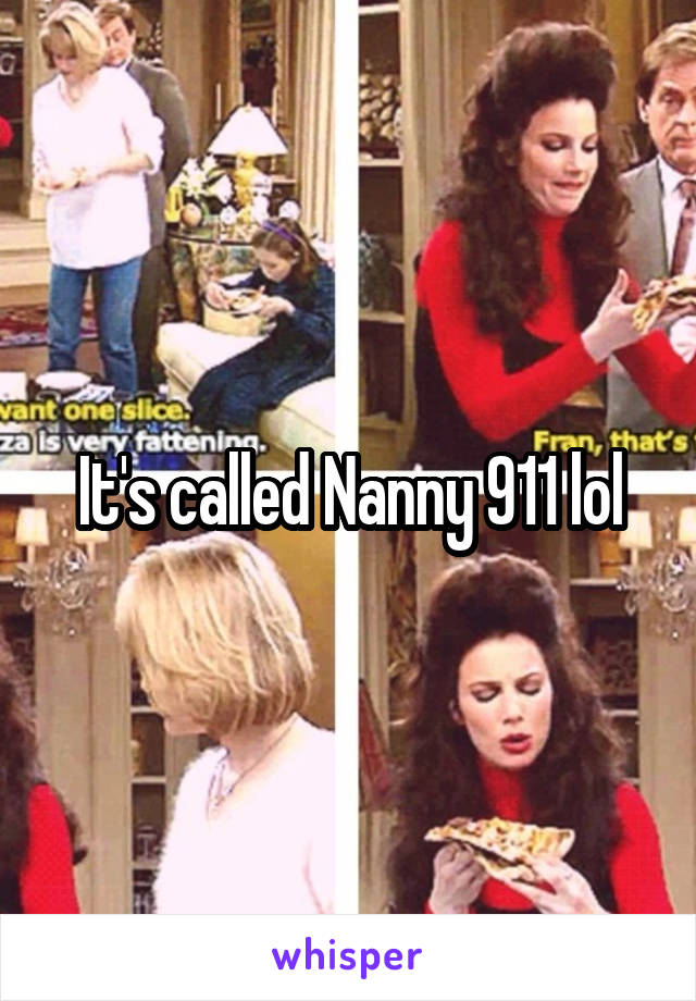 It's called Nanny 911 lol