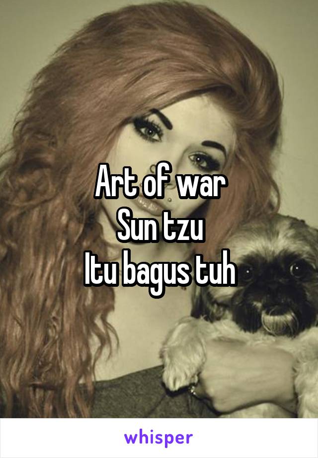 Art of war
Sun tzu
Itu bagus tuh
