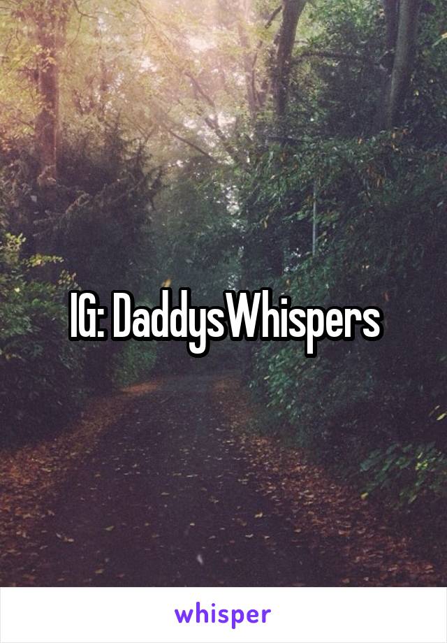 IG: DaddysWhispers