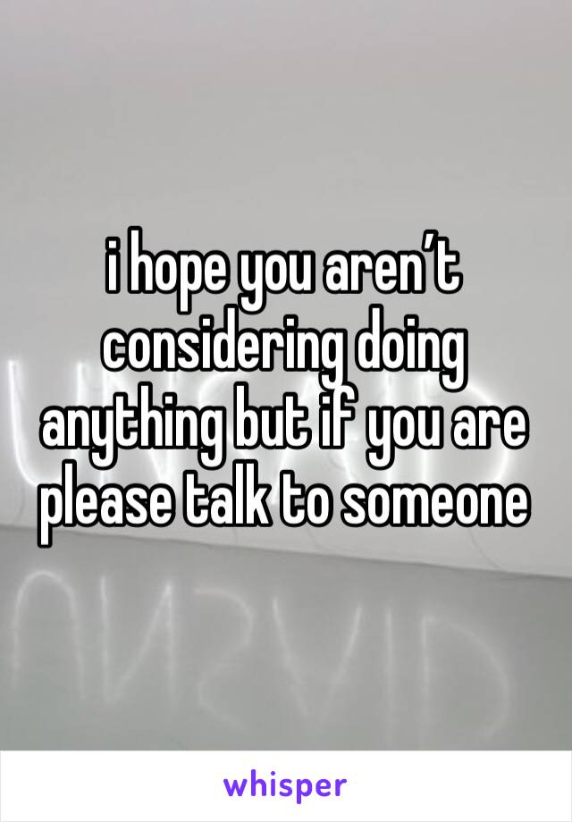 i hope you aren’t considering doing anything but if you are please talk to someone 
