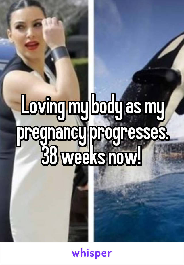Loving my body as my pregnancy progresses. 38 weeks now! 
