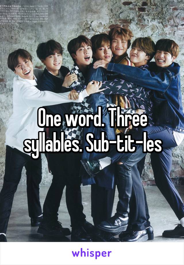 One word. Three syllables. Sub-tit-les
