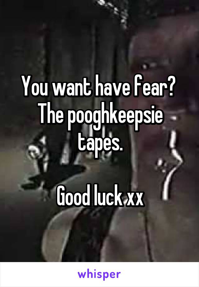 You want have fear? 
The pooghkeepsie tapes.

Good luck xx