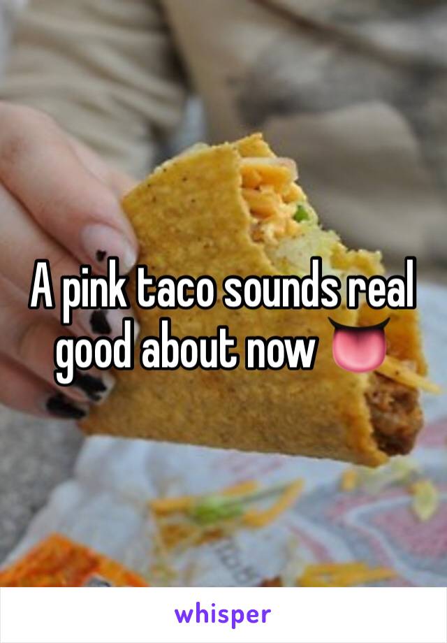 A pink taco sounds real good about now 👅