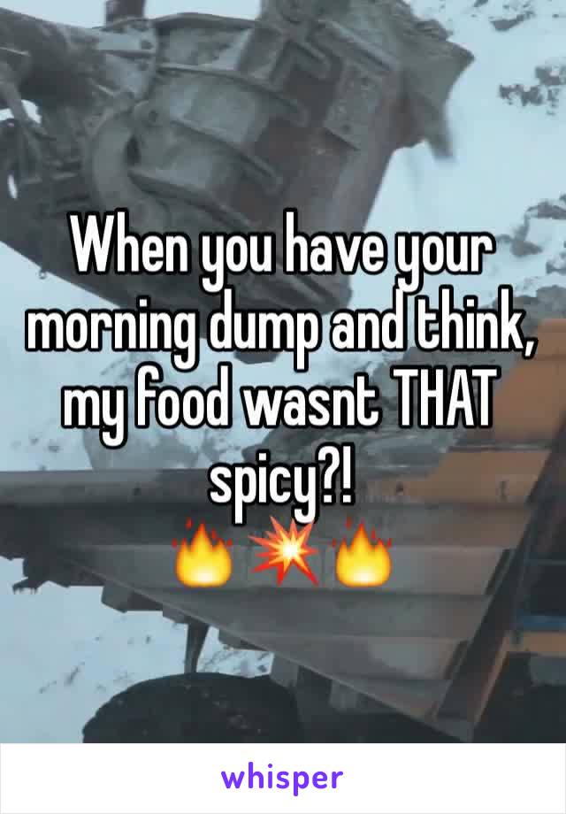 When you have your morning dump and think, my food wasnt THAT spicy?! 
🔥💥🔥