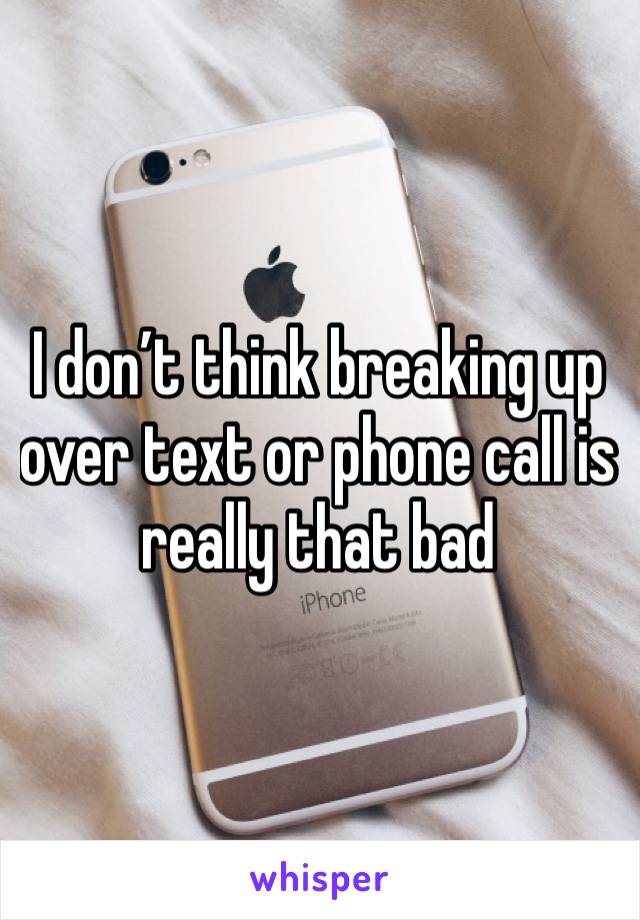 I don’t think breaking up over text or phone call is really that bad