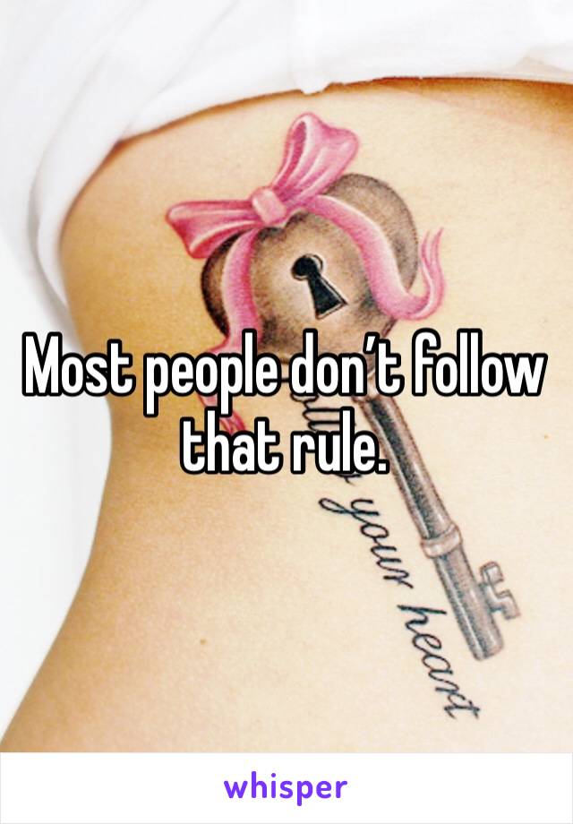 Most people don’t follow that rule. 