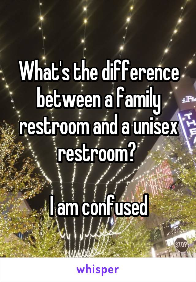 What's the difference between a family restroom and a unisex restroom? 

I am confused