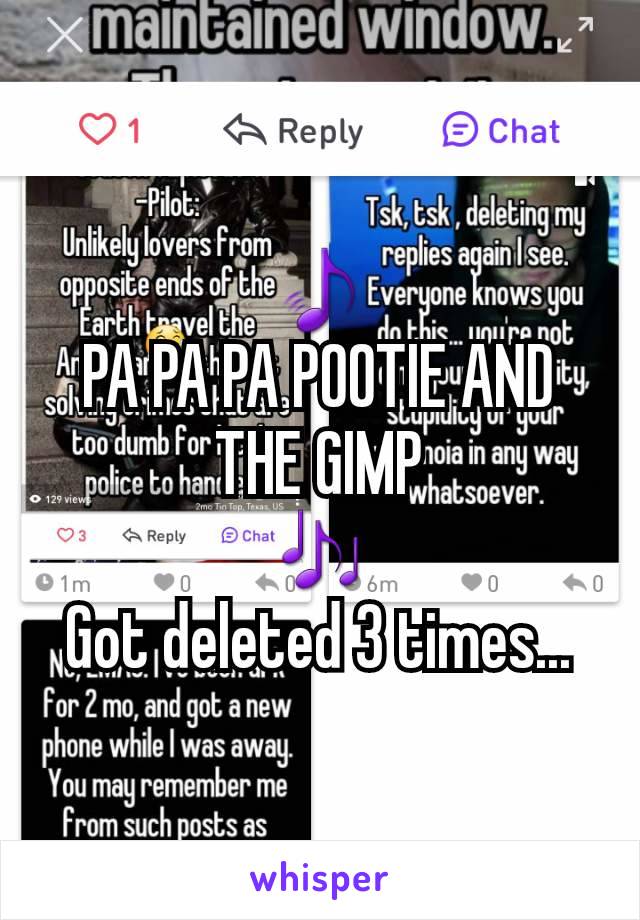 🎵
PA PA PA POOTIE AND THE GIMP
🎶
Got deleted 3 times...
