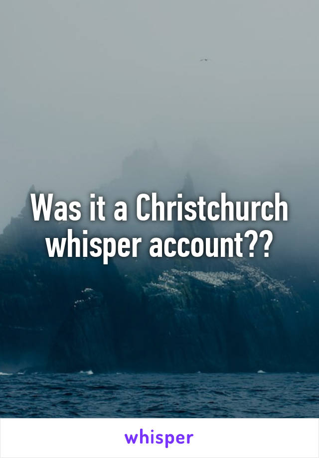 Was it a Christchurch whisper account??